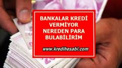 Bankalar Kredi Vermiyor Nereden Para Bulabilirim