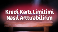 Kredi kartı limitimi nasıl artırırım?
